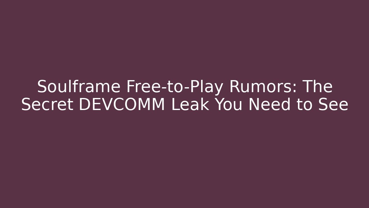 Soulframe Free-to-Play Rumors: The Secret DEVCOMM Leak You Need to See