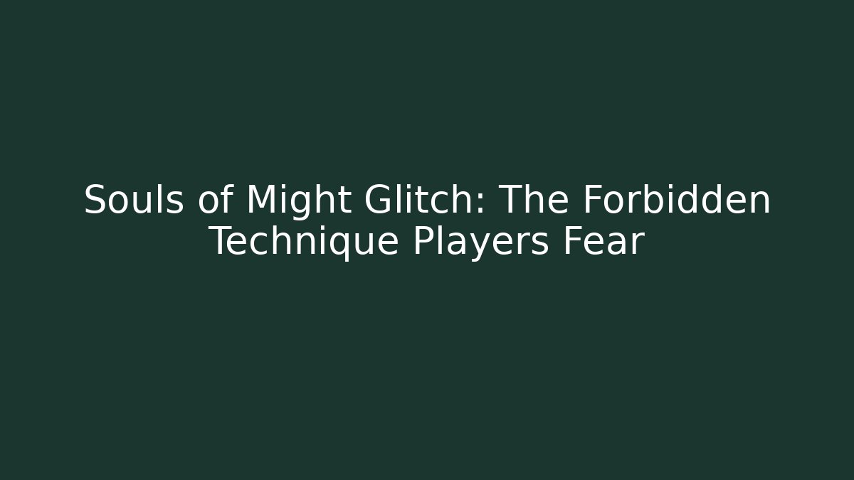 Souls of Might Glitch: The Forbidden Technique Players Fear