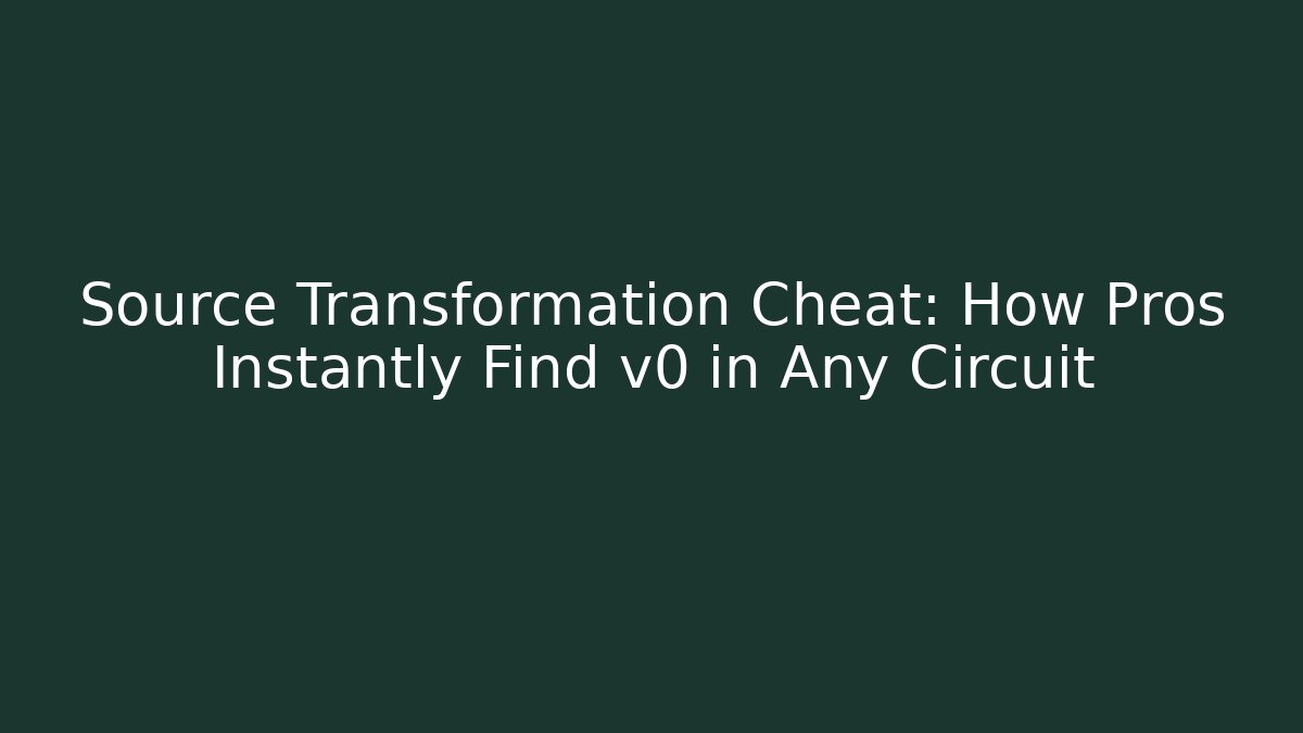 Source Transformation Cheat: How Pros Instantly Find v0 in Any Circuit