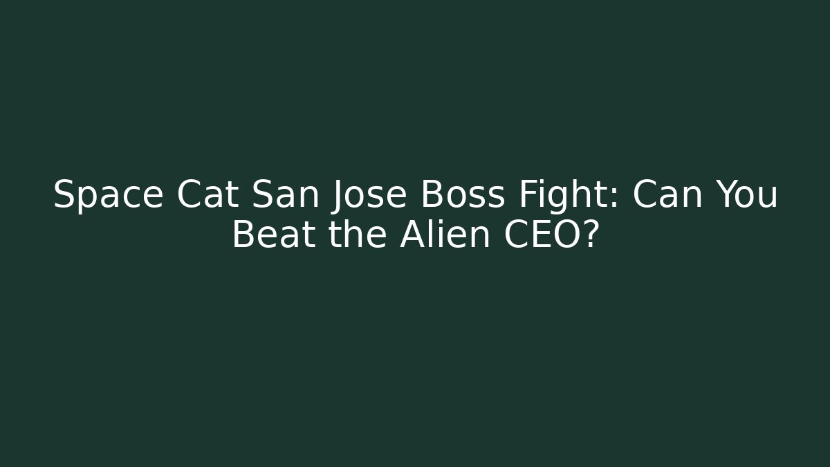Space Cat San Jose Boss Fight: Can You Beat the Alien CEO?