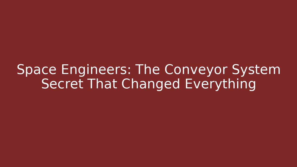 Space Engineers: The Conveyor System Secret That Changed Everything