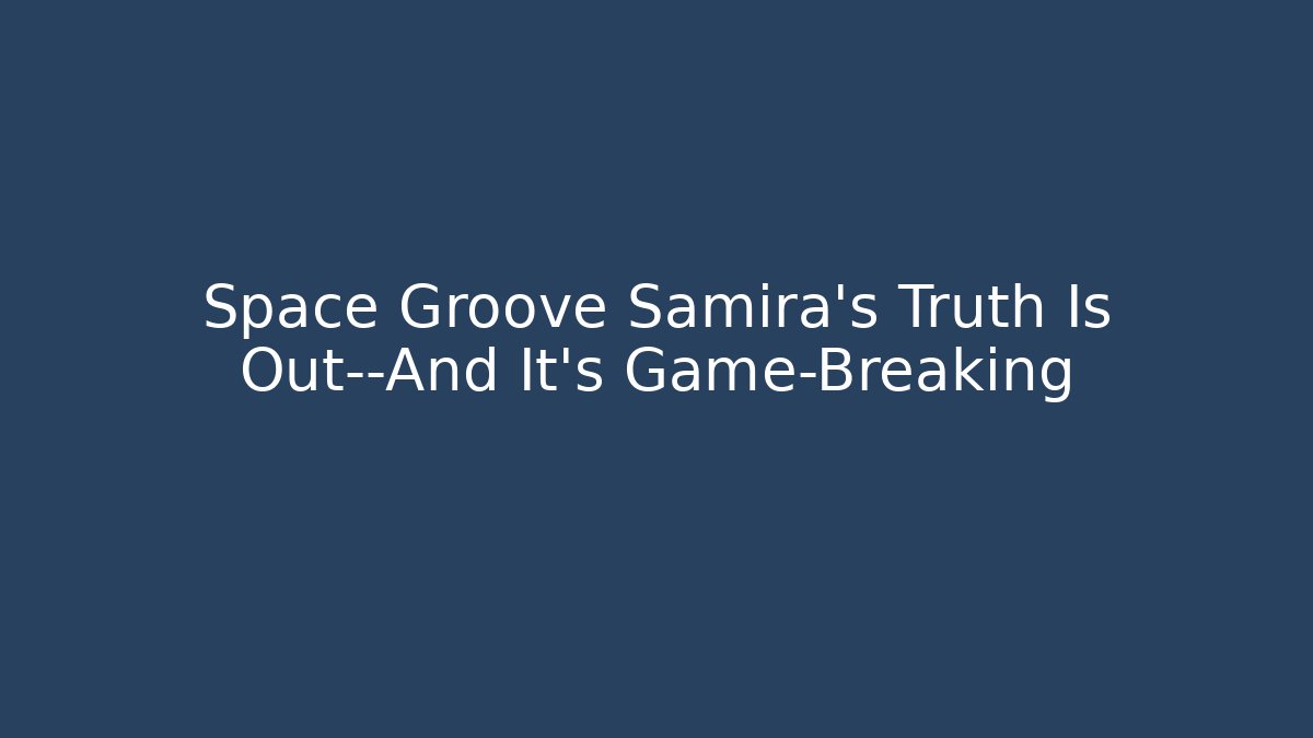 Space Groove Samira's Truth Is Out—And It's Game-Breaking