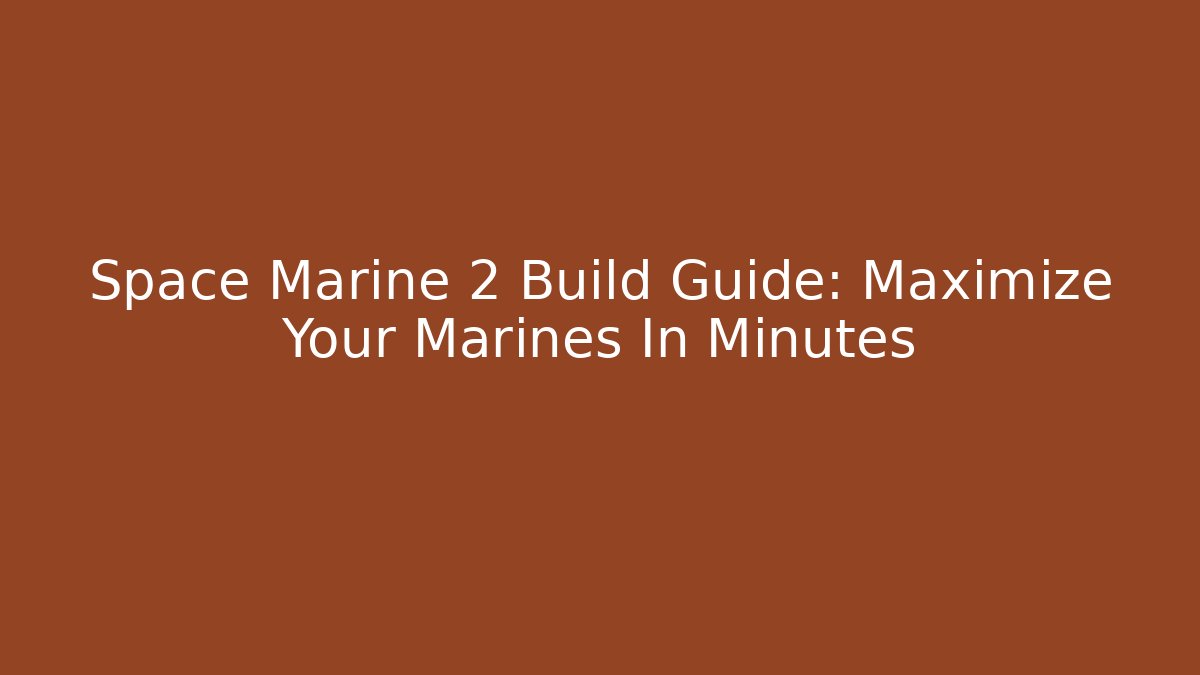 Space Marine 2 Build Guide: Maximize Your Marines In Minutes