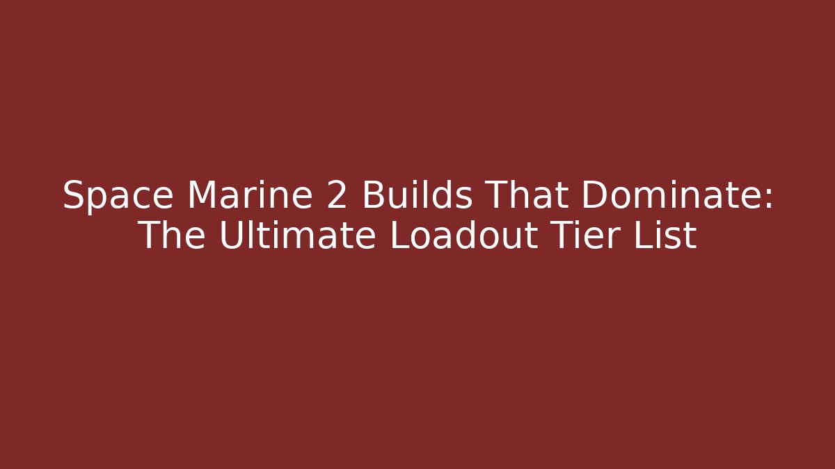 Space Marine 2 Builds That Dominate: The Ultimate Loadout Tier List - Smart Esu
