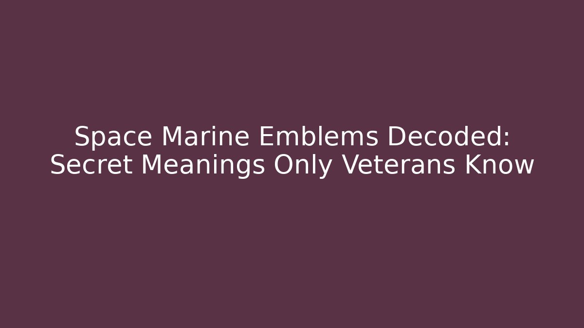 Space Marine Emblems Decoded: Secret Meanings Only Veterans Know