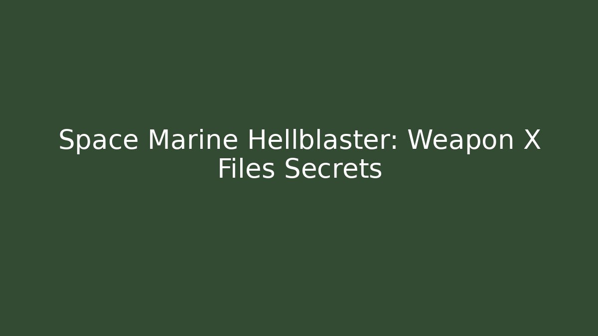Space Marine Hellblaster: Weapon X Files Secrets