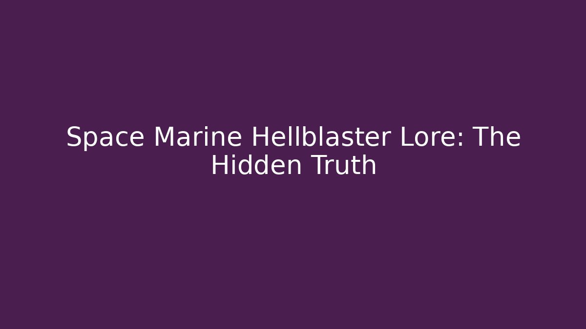 Space Marine Hellblaster Lore: The Hidden Truth