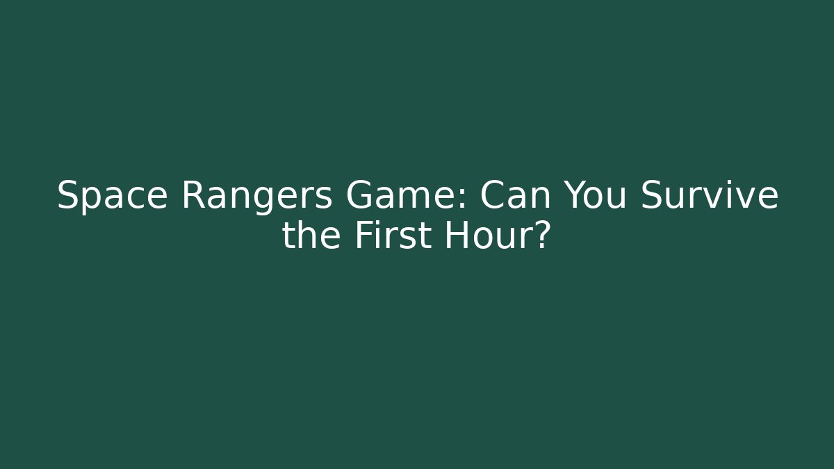 Space Rangers Game: Can You Survive the First Hour?