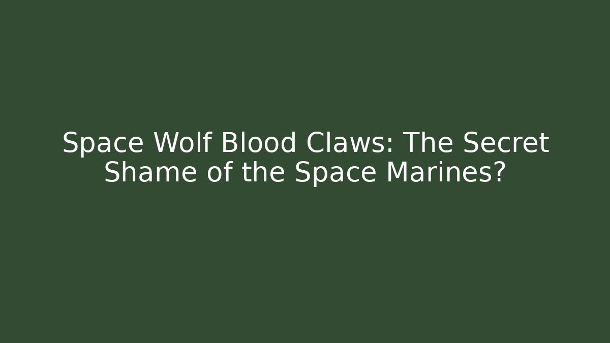 Space Wolf Blood Claws: The Secret Shame of the Space Marines?