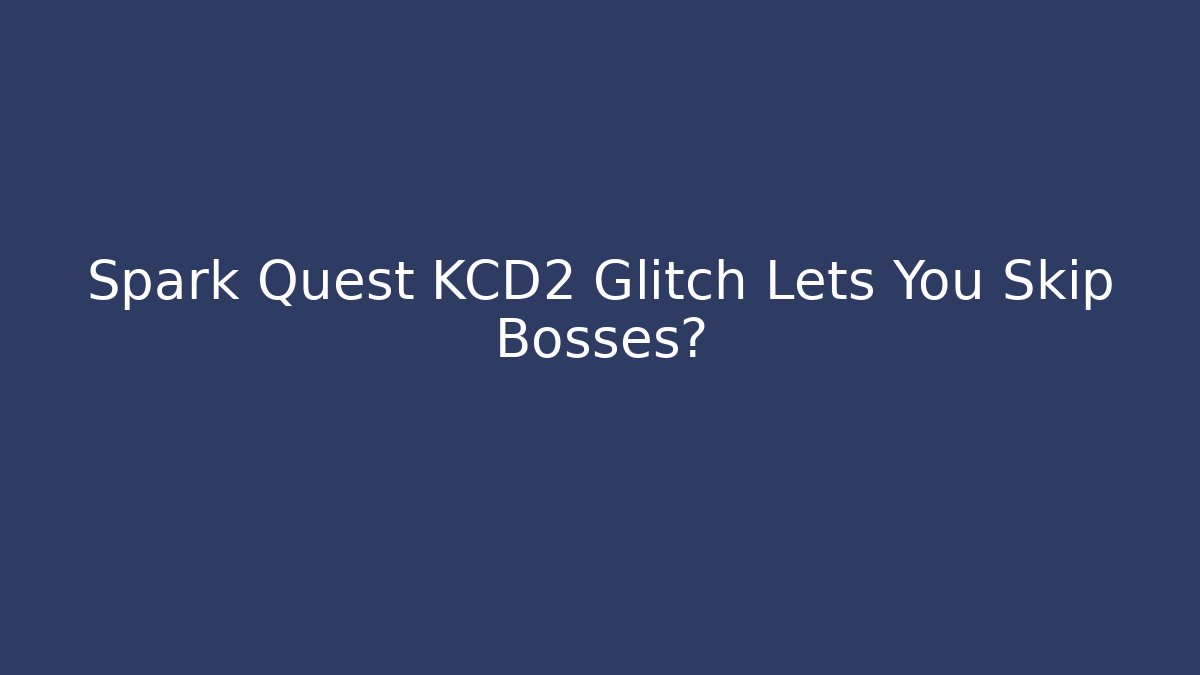 Spark Quest KCD2 Glitch Lets You Skip Bosses?