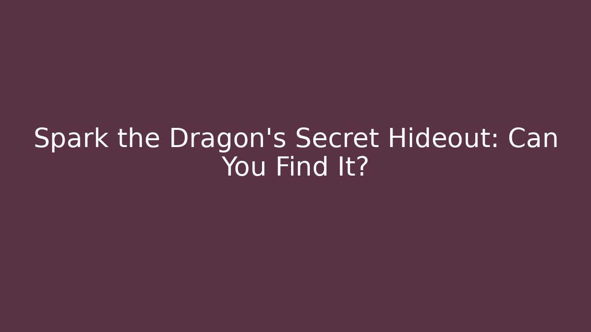 Spark the Dragon’s Secret Hideout: Can You Find It?