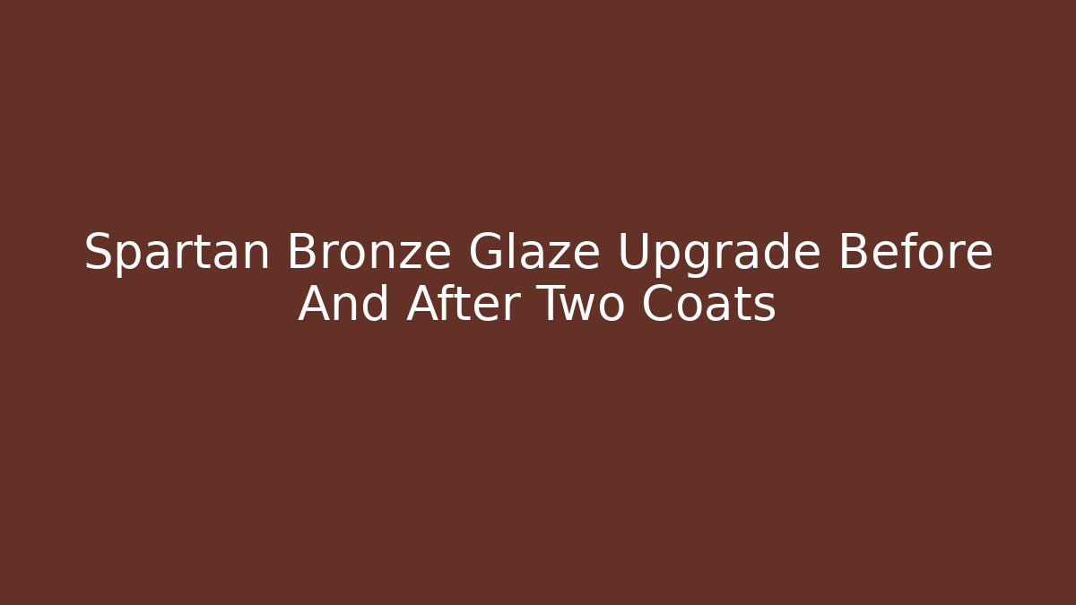 Spartan Bronze Glaze Upgrade Before And After Two Coats - Smart Esu
