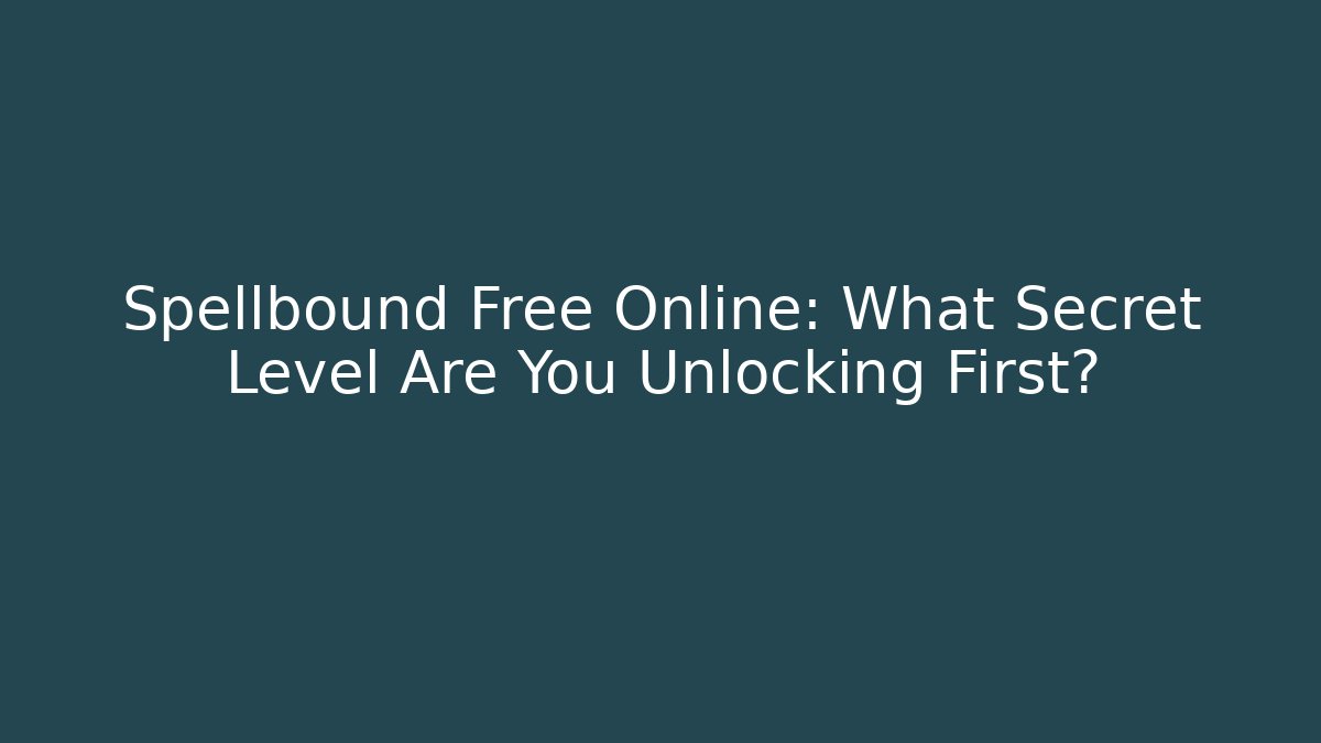 Spellbound Free Online: What Secret Level Are You Unlocking First?