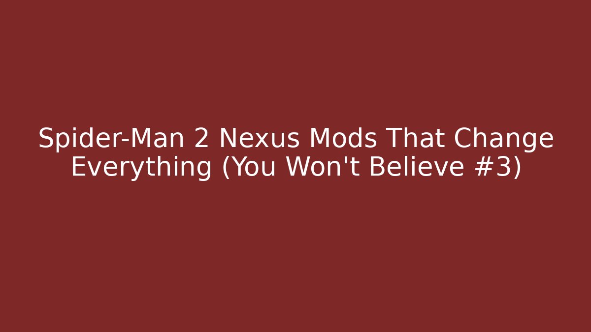Spider-Man 2 Nexus Mods That Change Everything (You Won’t Believe #3)