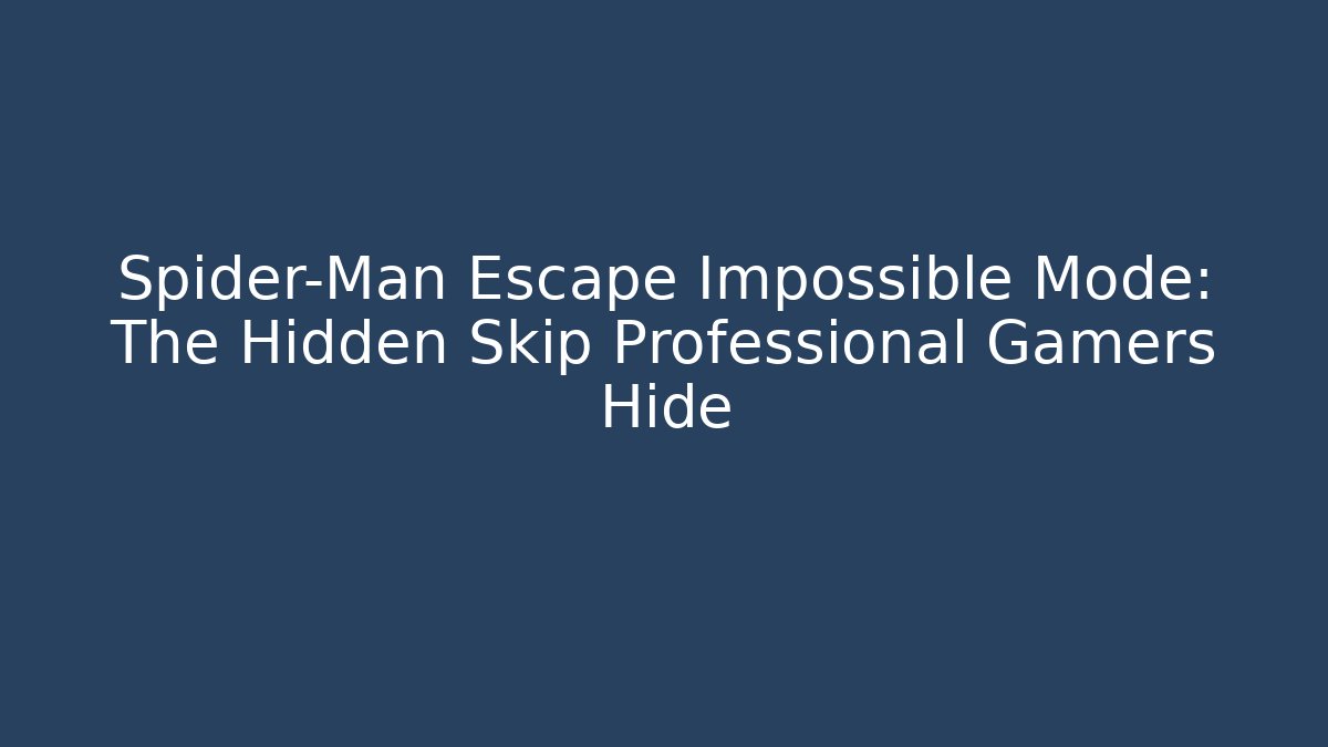 Spider-Man Escape Impossible Mode: The Hidden Skip Professional Gamers Hide