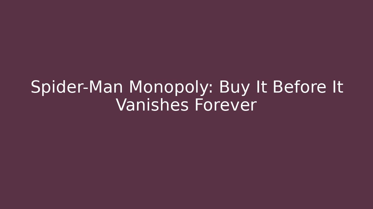 Spider-Man Monopoly: Buy It Before It Vanishes Forever