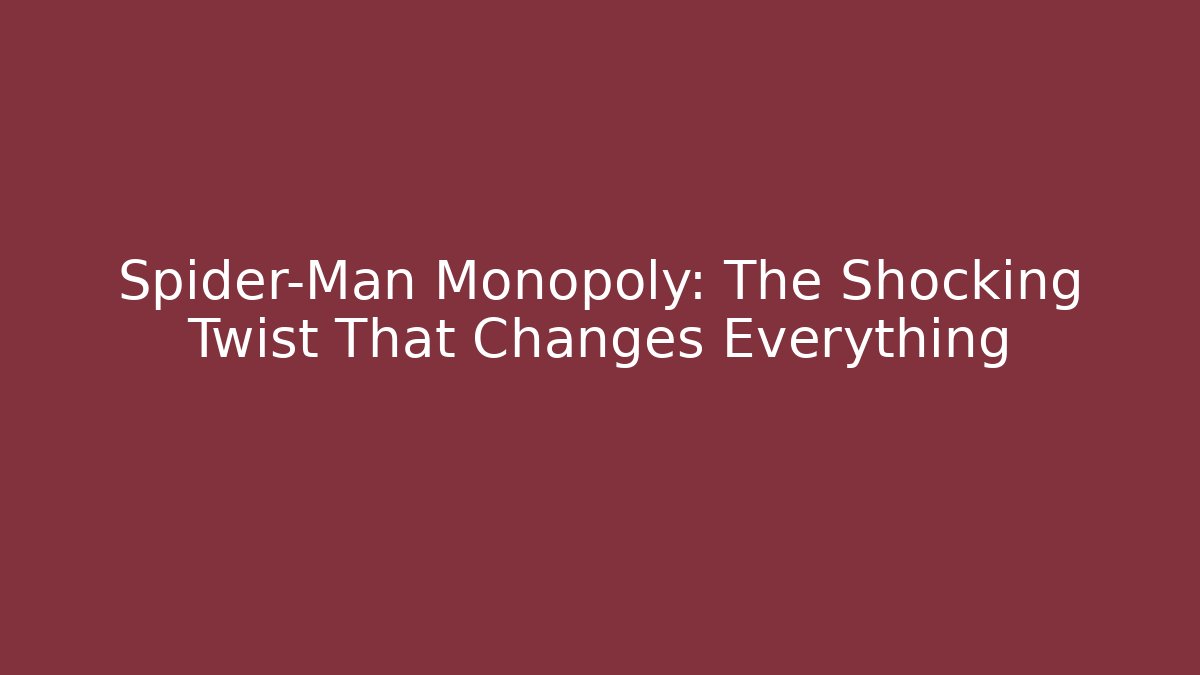 Spider-Man Monopoly: The Shocking Twist That Changes Everything - Smart Esu