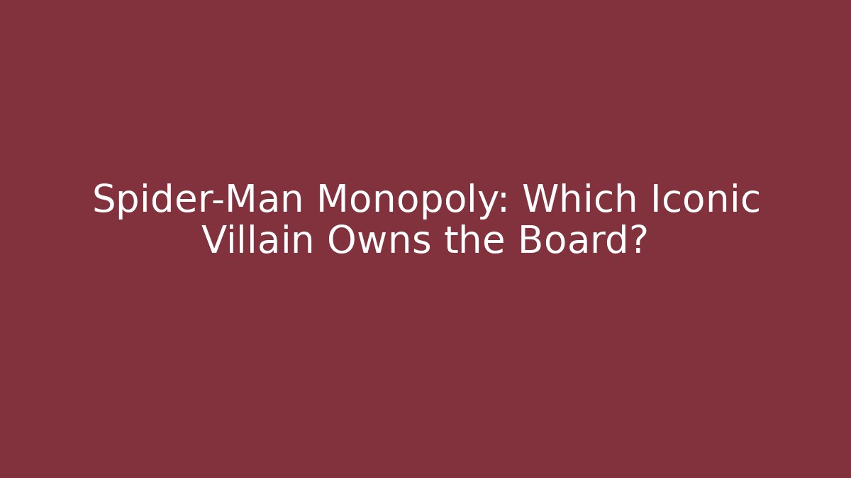 Spider-Man Monopoly: Which Iconic Villain Owns the Board?