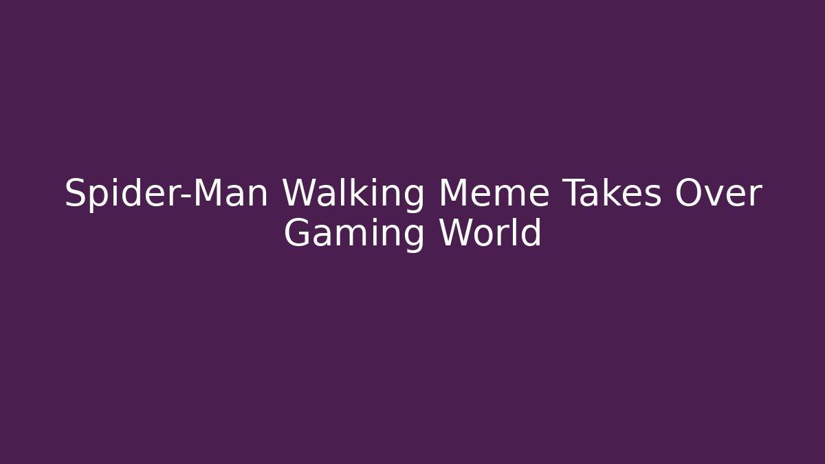 Spider-Man Walking Meme Takes Over Gaming World