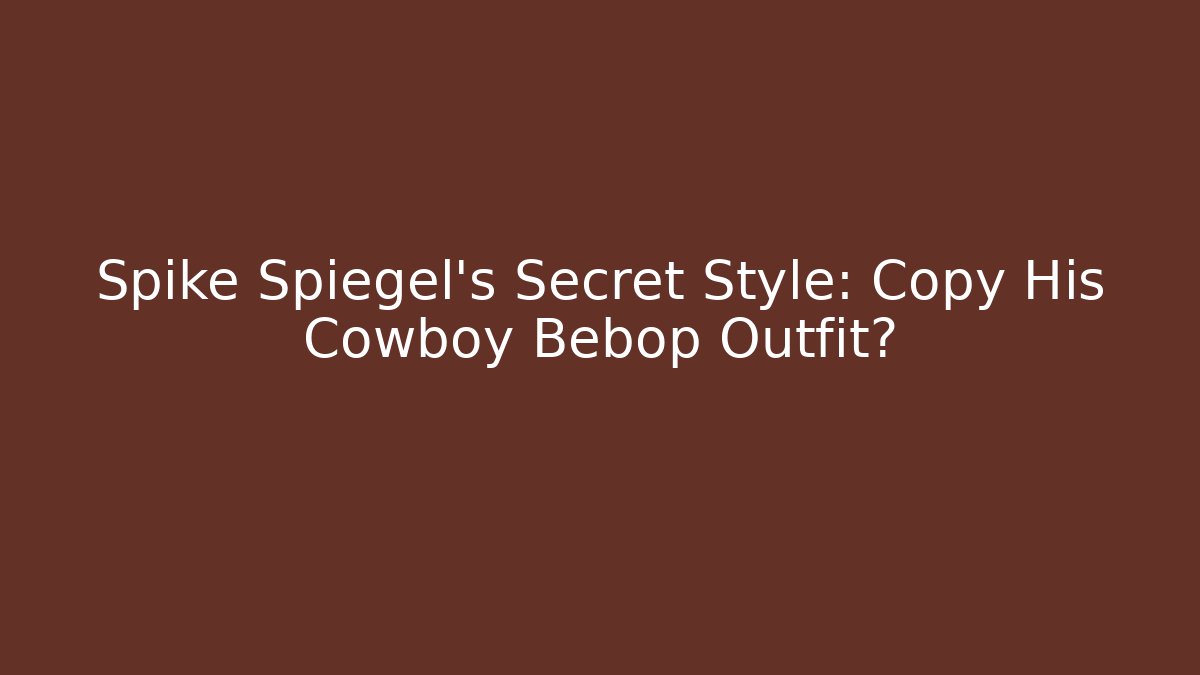 Spike Spiegel's Secret Style: Copy His Cowboy Bebop Outfit?