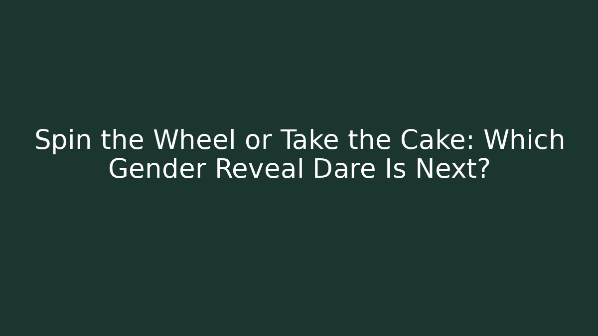 Spin the Wheel or Take the Cake: Which Gender Reveal Dare Is Next?