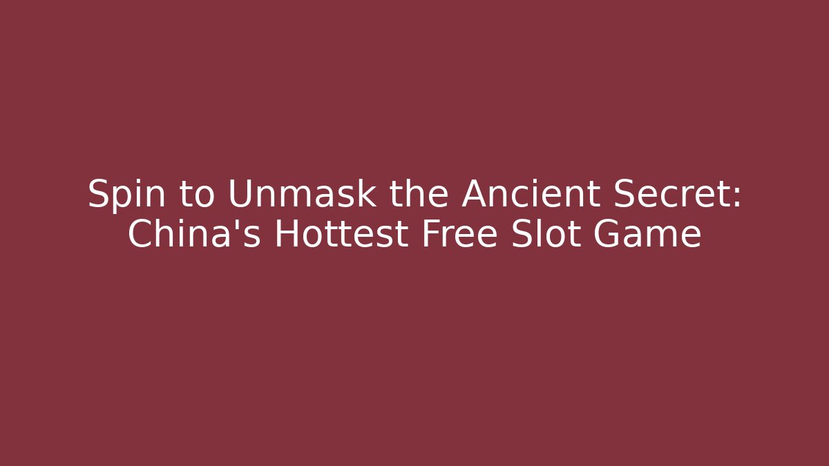 Spin to Unmask the Ancient Secret: China's Hottest Free Slot Game
