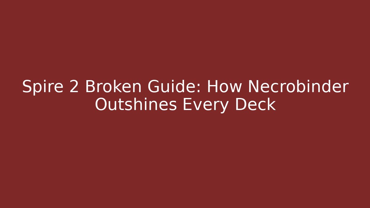 Spire 2 Broken Guide: How Necrobinder Outshines Every Deck - Smart Esu