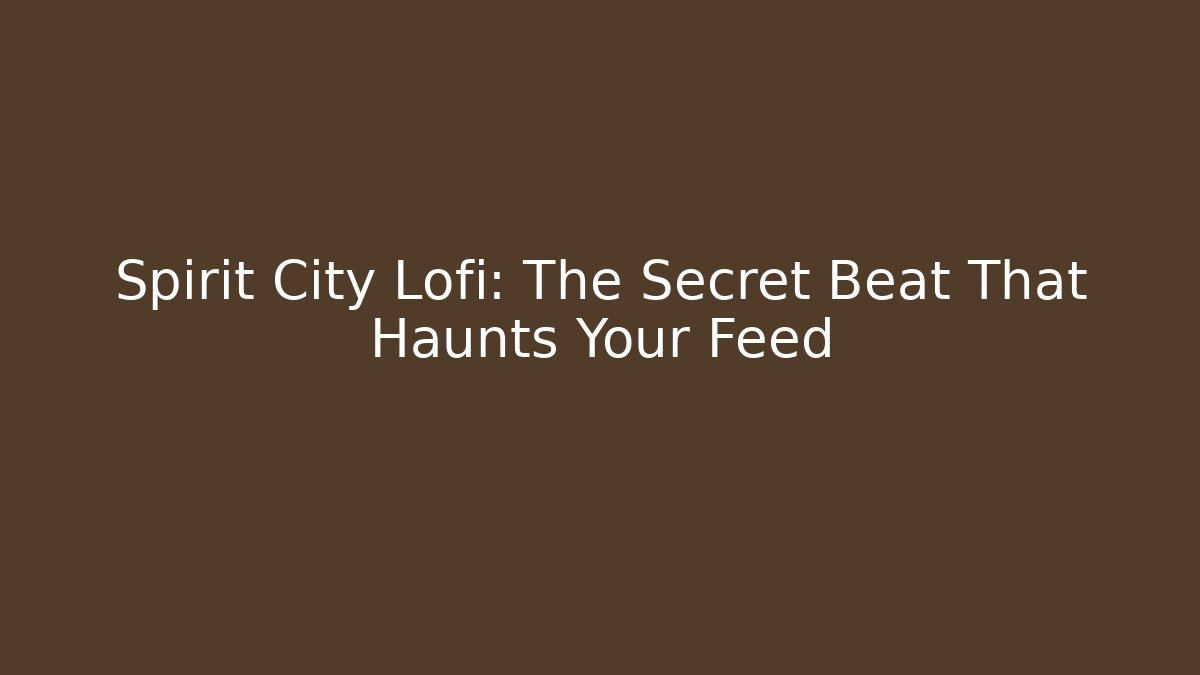 Spirit City Lofi: The Secret Beat That Haunts Your Feed