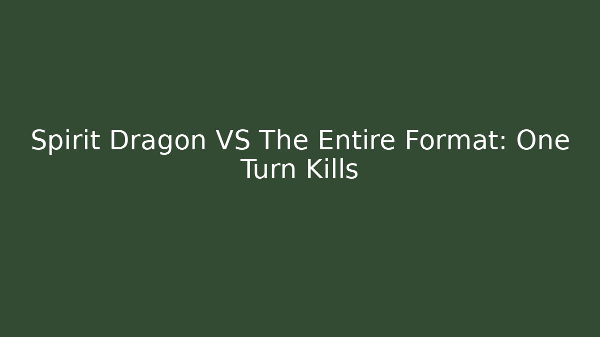 Spirit Dragon VS The Entire Format: One Turn Kills