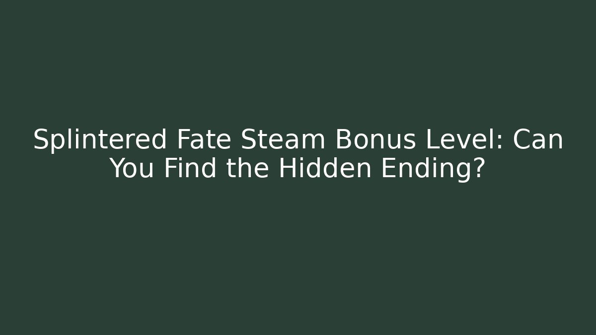 Splintered Fate Steam Bonus Level: Can You Find the Hidden Ending?