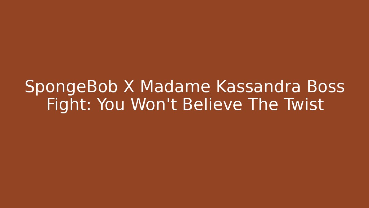 SpongeBob X Madame Kassandra Boss Fight: You Won’t Believe The Twist