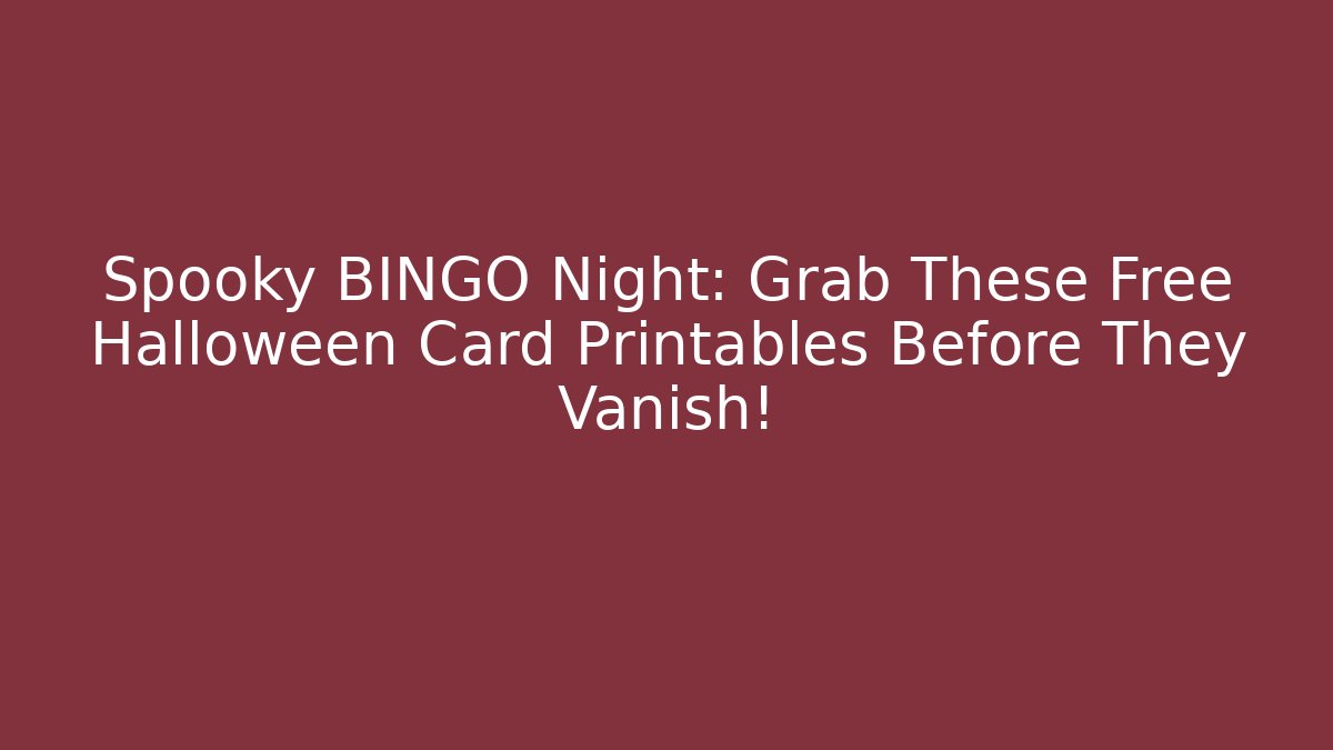 Spooky BINGO Night: Grab These Free Halloween Card Printables Before They Vanish!