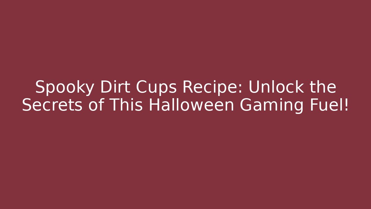 Spooky Dirt Cups Recipe: Unlock the Secrets of This Halloween Gaming Fuel!