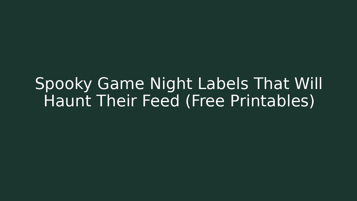 Spooky Game Night Labels That Will Haunt Their Feed (Free Printables)