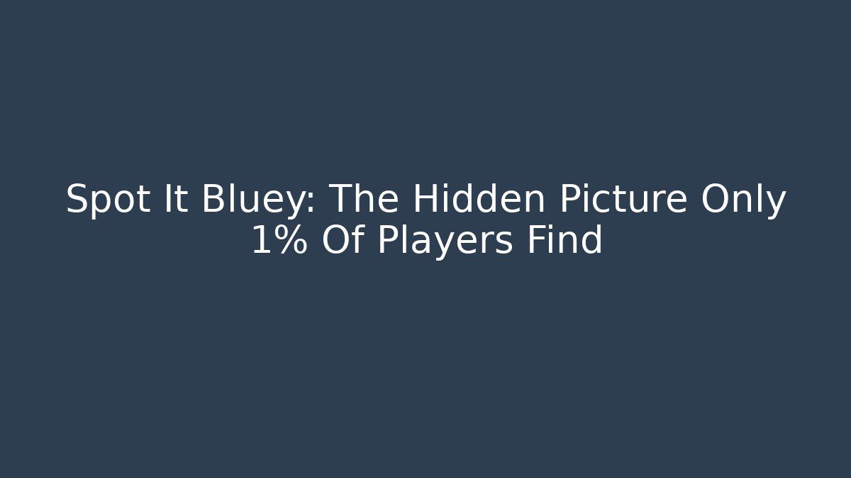 Spot It Bluey: The Hidden Picture Only 1% Of Players Find