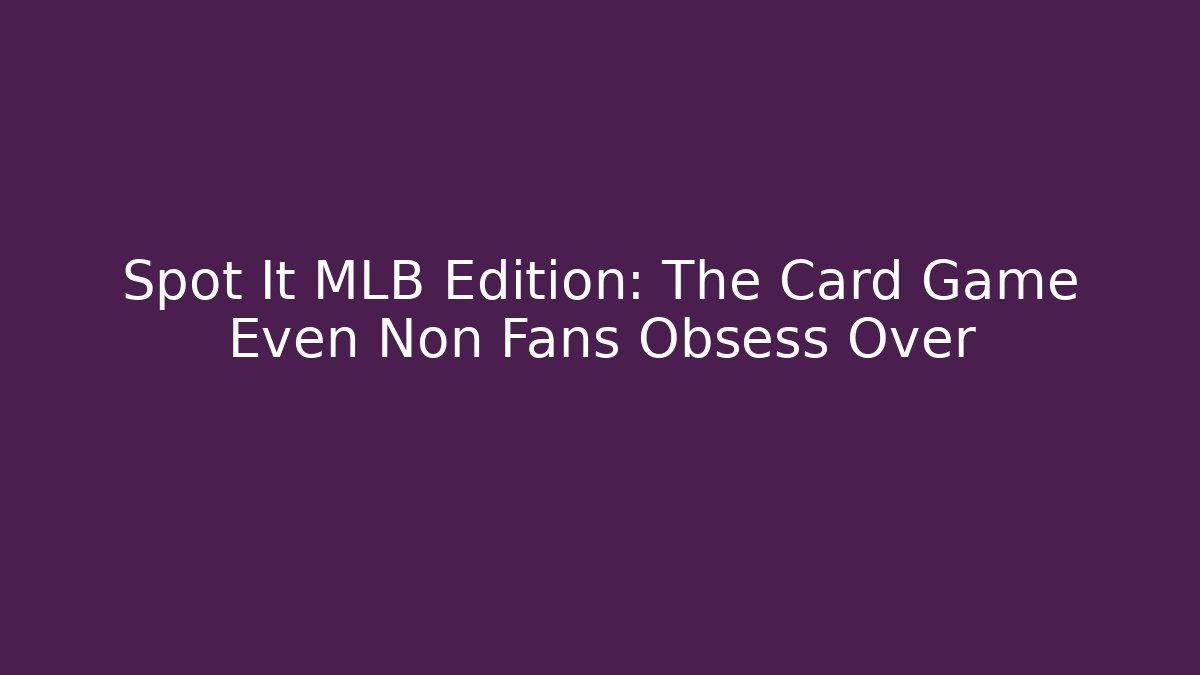 Spot It MLB Edition: The Card Game Even Non Fans Obsess Over