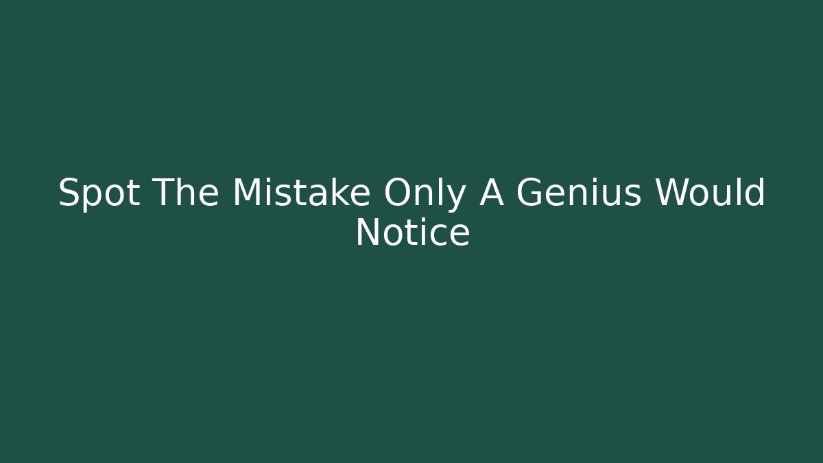 Spot The Mistake Only A Genius Would Notice