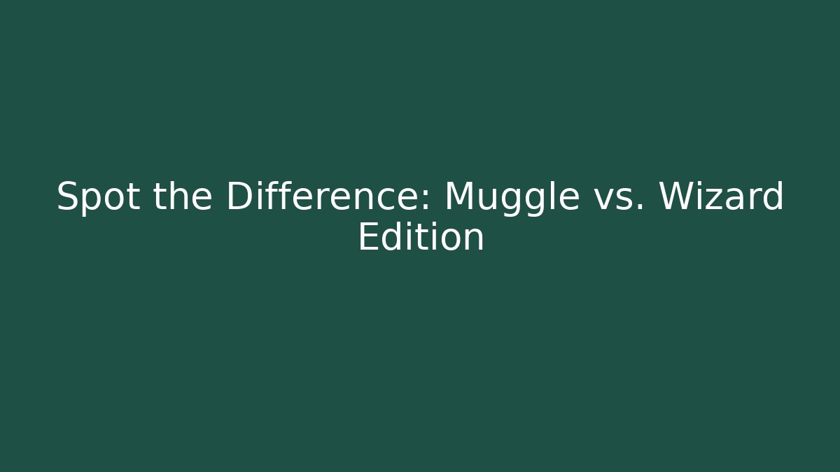Spot the Difference: Muggle vs. Wizard Edition