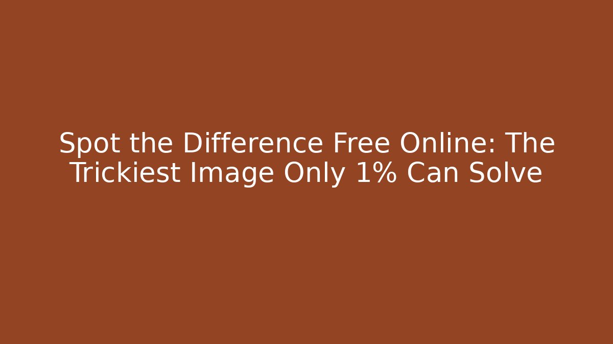 Spot the Difference Free Online: The Trickiest Image Only 1% Can Solve