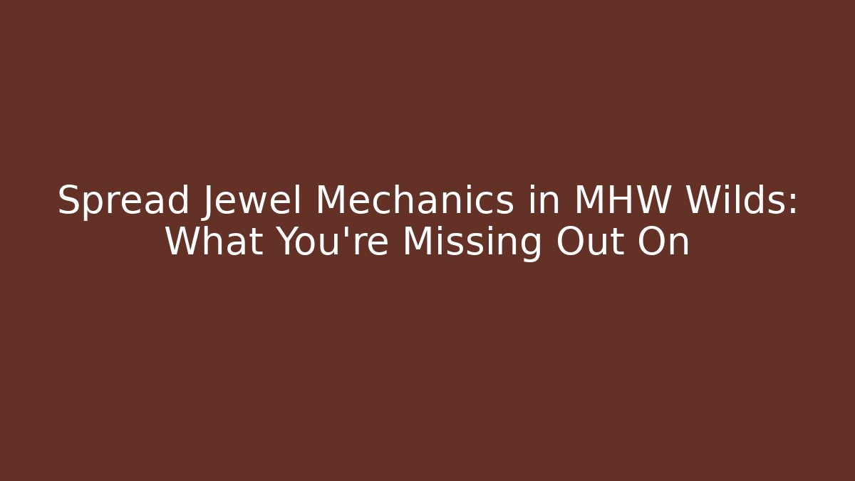 Spread Jewel Mechanics in MHW Wilds: What You're Missing Out On