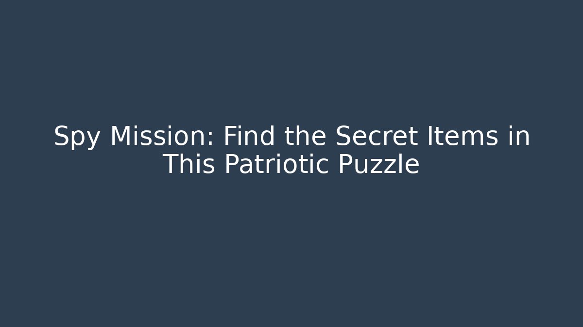 Spy Mission: Find the Secret Items in This Patriotic Puzzle