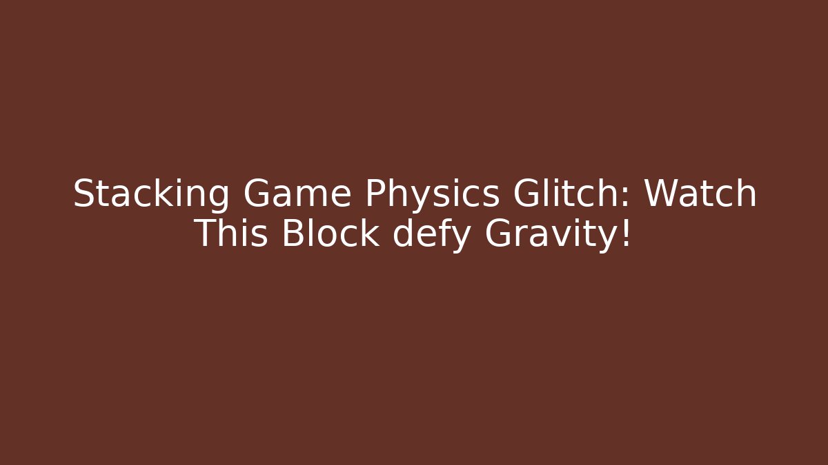 Stacking Game Physics Glitch: Watch This Block defy Gravity! - Smart Esu