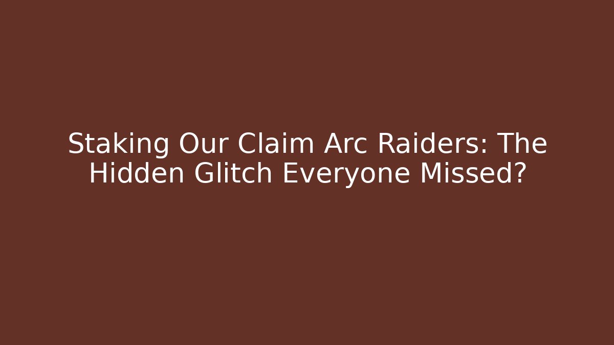 Staking Our Claim Arc Raiders: The Hidden Glitch Everyone Missed?