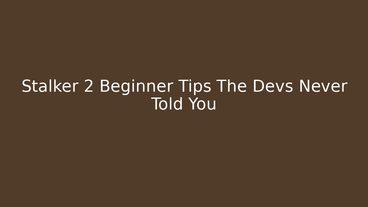 Stalker 2 Beginner Tips The Devs Never Told You