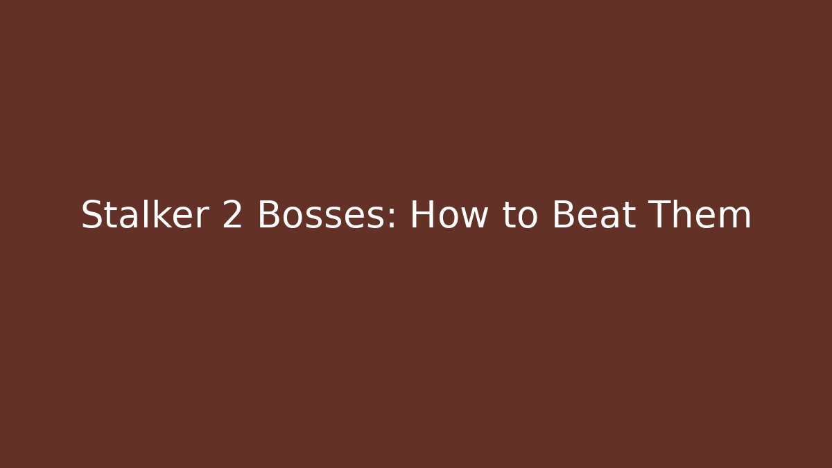 Stalker 2 Bosses: How to Beat Them - Smart Esu
