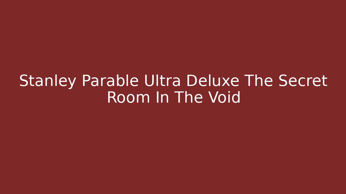 Stanley Parable Ultra Deluxe The Secret Room In The Void