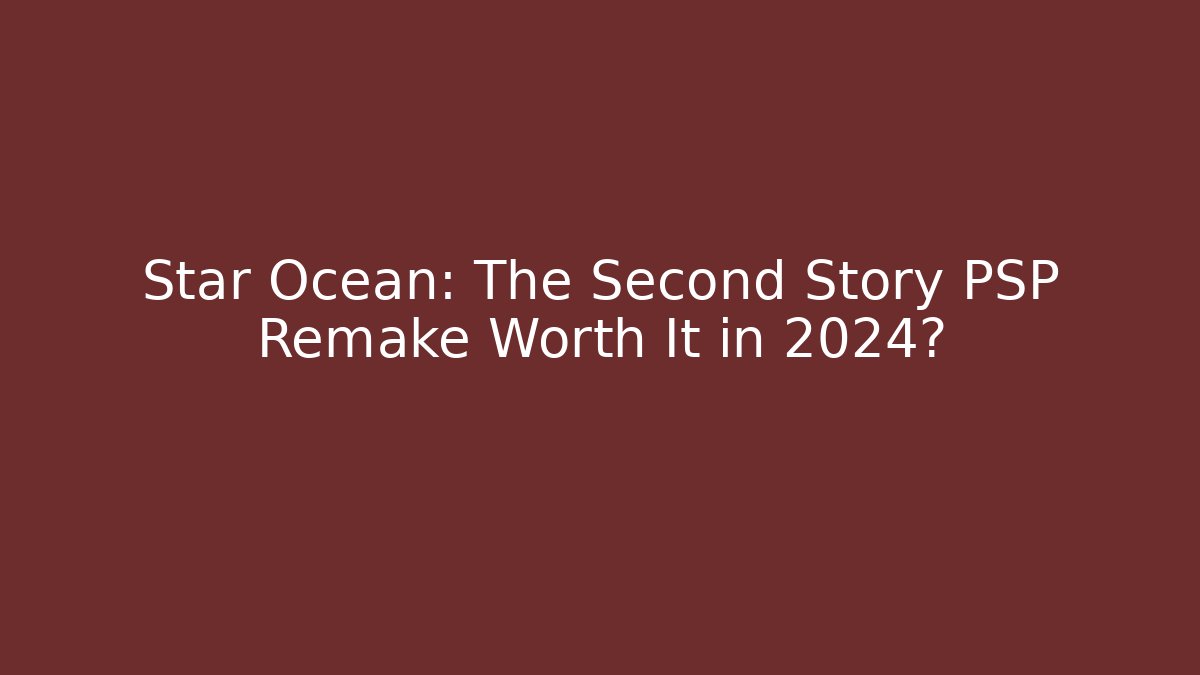 Star Ocean: The Second Story PSP Remake Worth It in 2024?