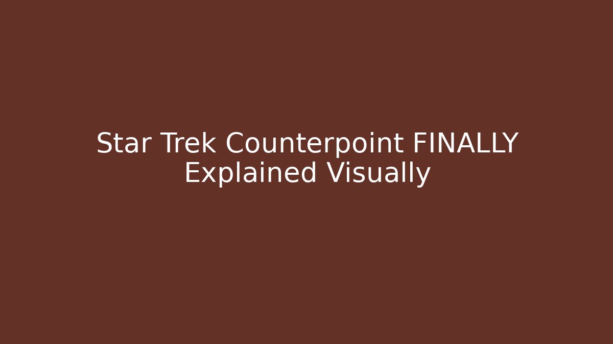 Star Trek Counterpoint FINALLY Explained Visually