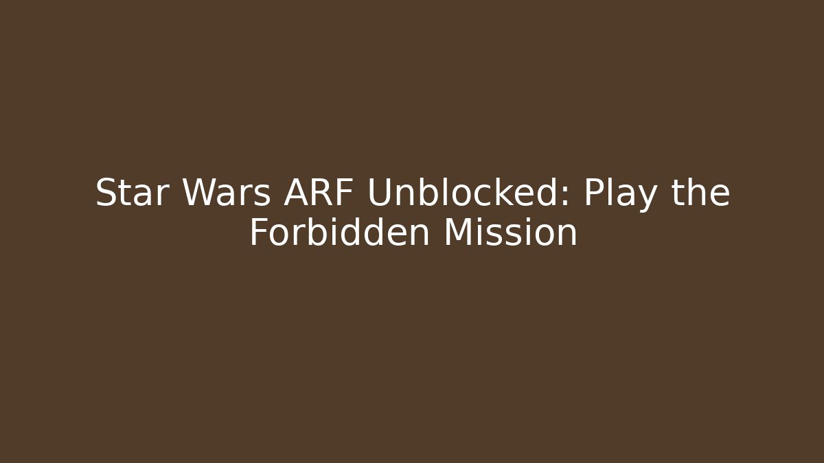 Star Wars ARF Unblocked: Play the Forbidden Mission