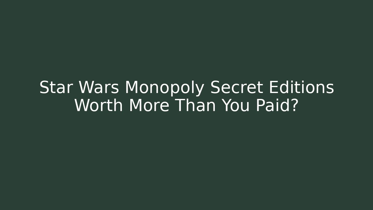 Star Wars Monopoly Secret Editions Worth More Than You Paid?